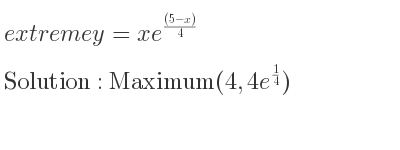 The extreme y=xe^{((5-x))/4} is Maximum(4,4e^{1/4})